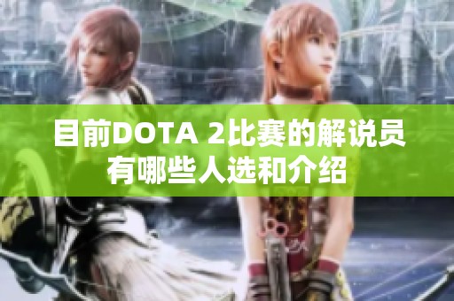 目前DOTA 2比赛的解说员有哪些人选和介绍