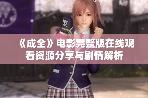 《成全》电影完整版在线观看资源分享与剧情解析