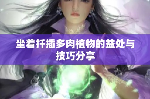 坐着扦插多肉植物的益处与技巧分享