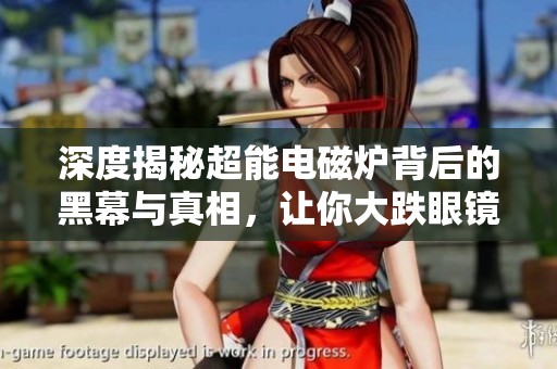 深度揭秘超能电磁炉背后的黑幕与真相，让你大跌眼镜！