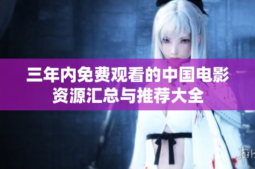三年内免费观看的中国电影资源汇总与推荐大全