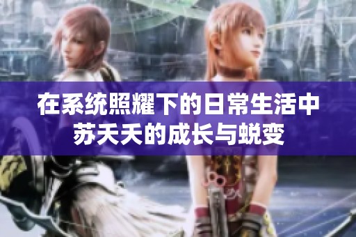 在系统照耀下的日常生活中苏夭夭的成长与蜕变