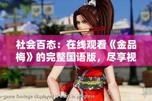 社会百态：在线观看《金品梅》的完整国语版，尽享视觉盛宴