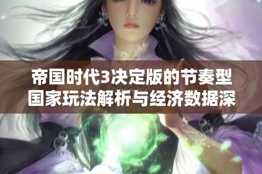 帝国时代3决定版的节奏型国家玩法解析与经济数据深度分析