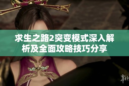 求生之路2突变模式深入解析及全面攻略技巧分享