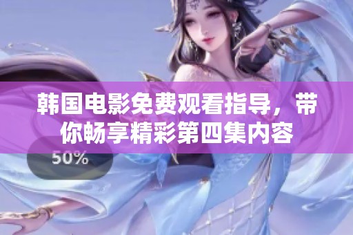 韩国电影免费观看指导，带你畅享精彩第四集内容