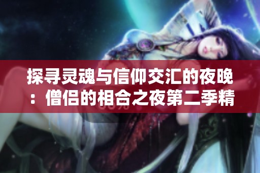 探寻灵魂与信仰交汇的夜晚：僧侣的相合之夜第二季精彩回归