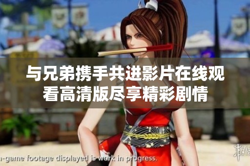 与兄弟携手共进影片在线观看高清版尽享精彩剧情
