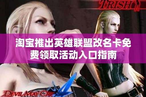 淘宝推出英雄联盟改名卡免费领取活动入口指南
