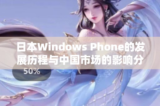 日本Windows Phone的发展历程与中国市场的影响分析
