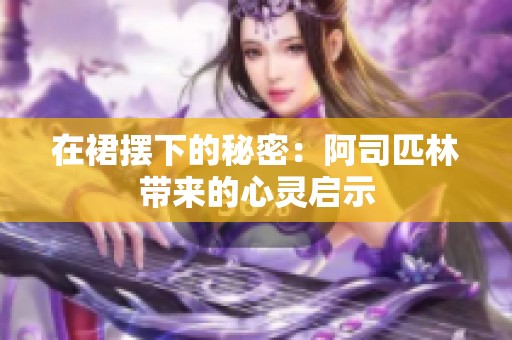 在裙摆下的秘密：阿司匹林带来的心灵启示