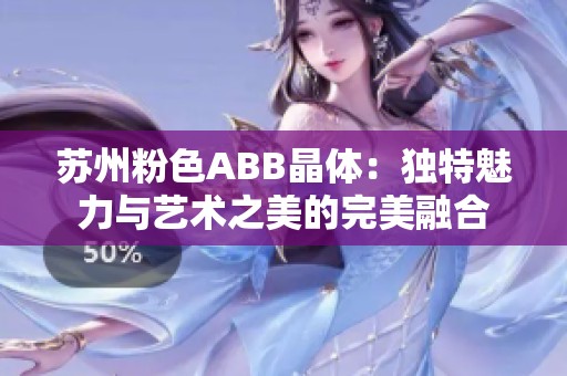 苏州粉色ABB晶体：独特魅力与艺术之美的完美融合