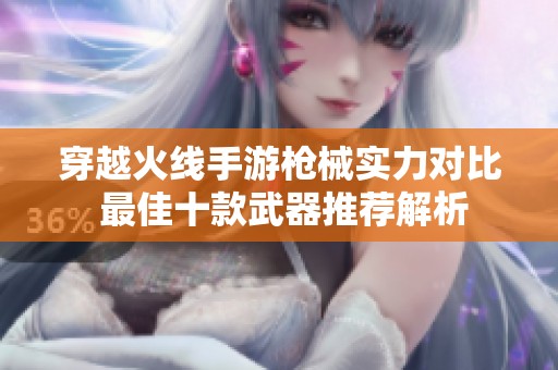 穿越火线手游枪械实力对比 最佳十款武器推荐解析