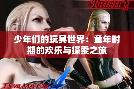 少年们的玩具世界：童年时期的欢乐与探索之旅