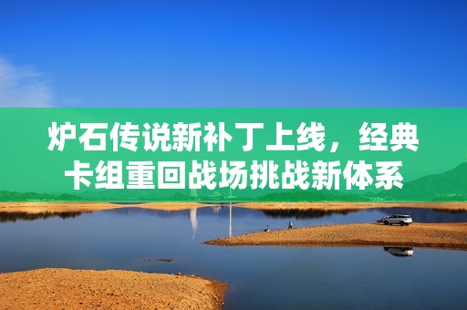 炉石传说新补丁上线，经典卡组重回战场挑战新体系
