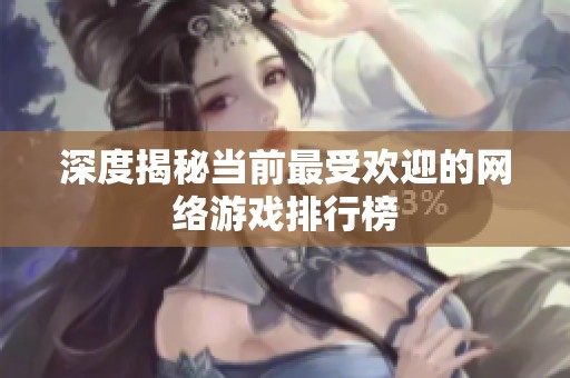 深度揭秘当前最受欢迎的网络游戏排行榜