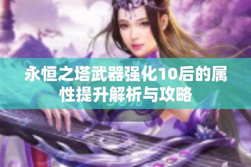 永恒之塔武器强化10后的属性提升解析与攻略