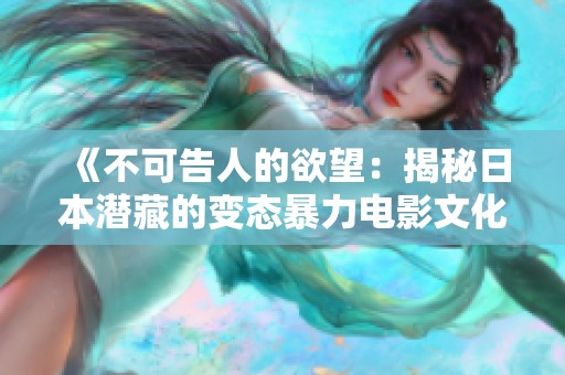 《不可告人的欲望：揭秘日本潜藏的变态暴力电影文化》