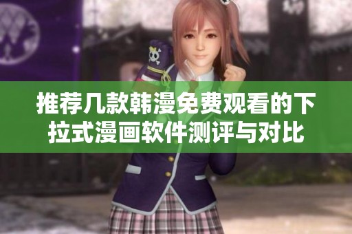 推荐几款韩漫免费观看的下拉式漫画软件测评与对比