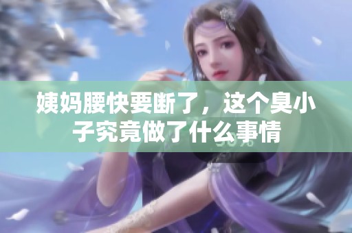 姨妈腰快要断了，这个臭小子究竟做了什么事情