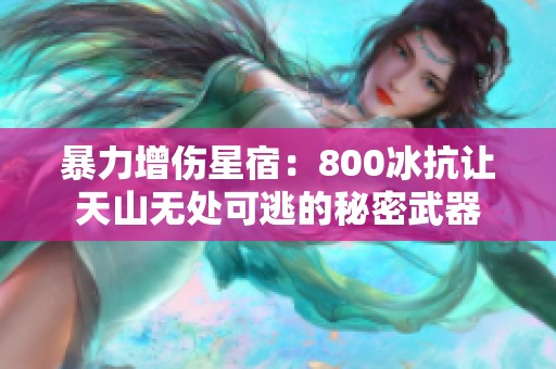 暴力增伤星宿：800冰抗让天山无处可逃的秘密武器