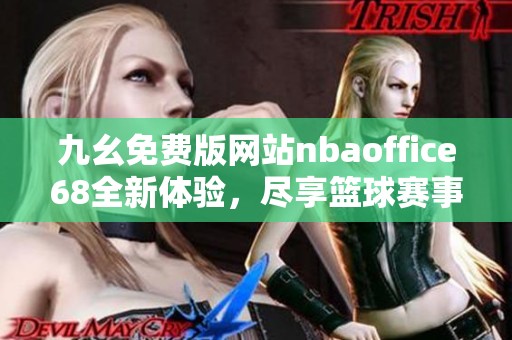 九幺免费版网站nbaoffice68全新体验，尽享篮球赛事精彩直播
