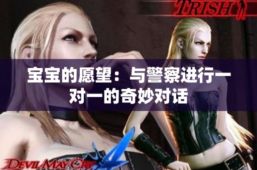 宝宝的愿望：与警察进行一对一的奇妙对话