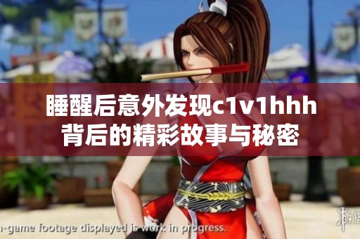 睡醒后意外发现c1v1hhh背后的精彩故事与秘密