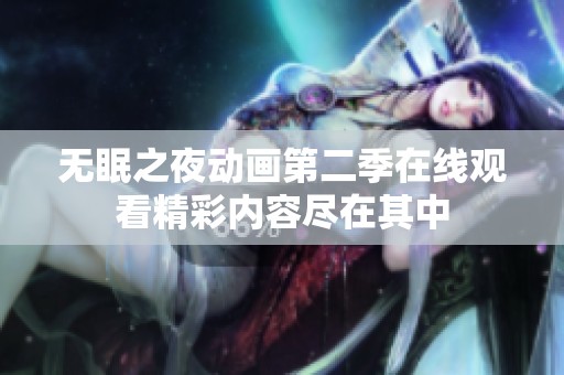 无眠之夜动画第二季在线观看精彩内容尽在其中