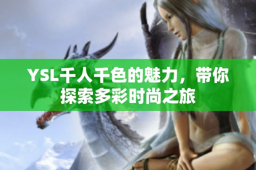 YSL千人千色的魅力，带你探索多彩时尚之旅