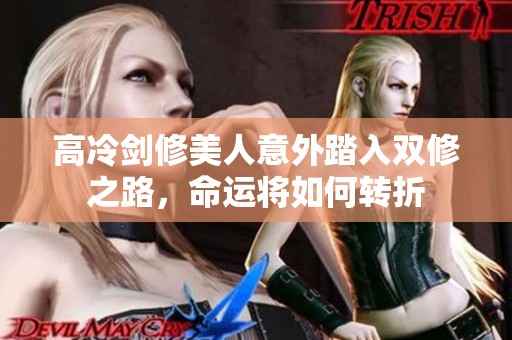 高冷剑修美人意外踏入双修之路，命运将如何转折