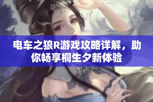 电车之狼R游戏攻略详解，助你畅享桐生夕新体验