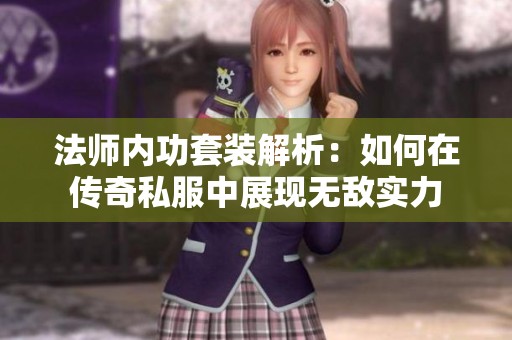 法师内功套装解析：如何在传奇私服中展现无敌实力