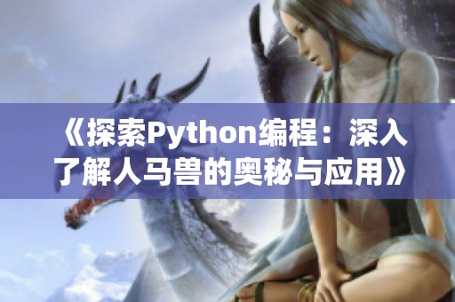 《探索Python编程：深入了解人马兽的奥秘与应用》