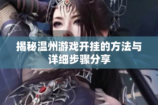 揭秘温州游戏开挂的方法与详细步骤分享