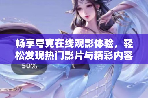 畅享夸克在线观影体验，轻松发现热门影片与精彩内容