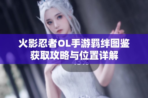 火影忍者OL手游羁绊图鉴获取攻略与位置详解