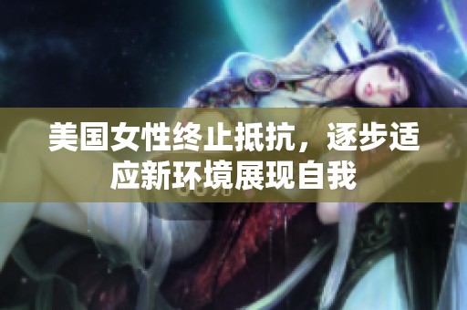 美国女性终止抵抗，逐步适应新环境展现自我
