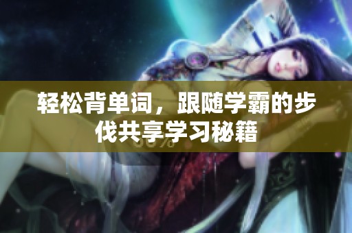 轻松背单词，跟随学霸的步伐共享学习秘籍