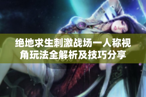 绝地求生刺激战场一人称视角玩法全解析及技巧分享