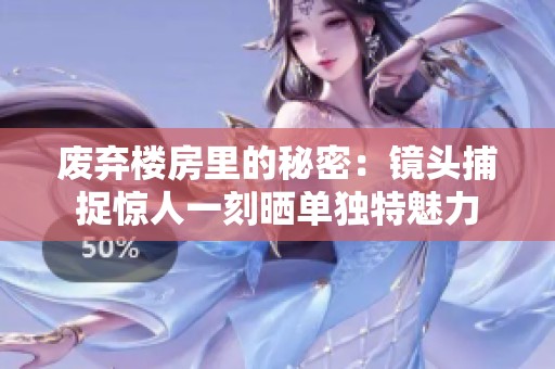 废弃楼房里的秘密：镜头捕捉惊人一刻晒单独特魅力