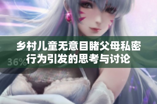 乡村儿童无意目睹父母私密行为引发的思考与讨论