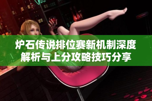 炉石传说排位赛新机制深度解析与上分攻略技巧分享