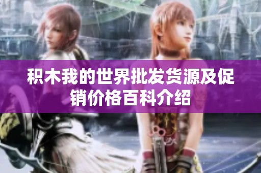 积木我的世界批发货源及促销价格百科介绍
