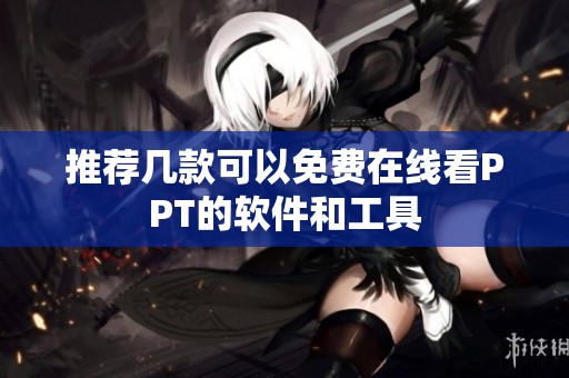 推荐几款可以免费在线看PPT的软件和工具