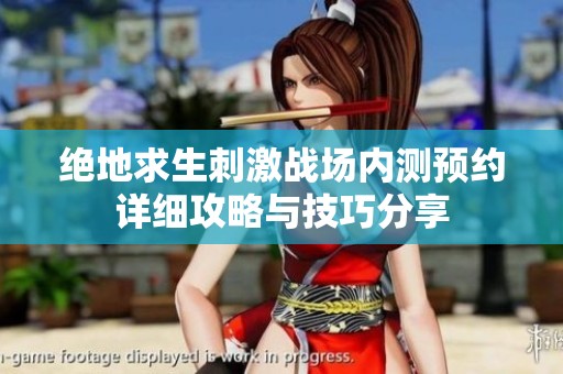 绝地求生刺激战场内测预约详细攻略与技巧分享