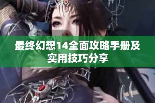 最终幻想14全面攻略手册及实用技巧分享