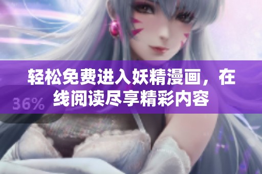 轻松免费进入妖精漫画，在线阅读尽享精彩内容