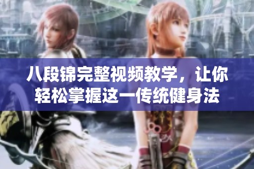 八段锦完整视频教学，让你轻松掌握这一传统健身法