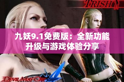 九妖9.1免费版：全新功能升级与游戏体验分享